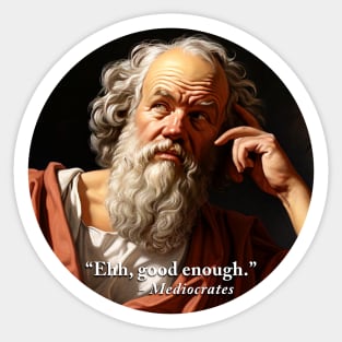 “Ehh, good enough.” - Mediocrates Sticker